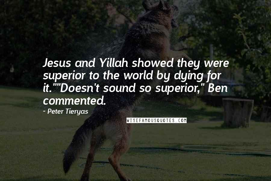 Peter Tieryas Quotes: Jesus and Yillah showed they were superior to the world by dying for it.""Doesn't sound so superior," Ben commented.