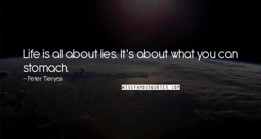 Peter Tieryas Quotes: Life is all about lies. It's about what you can stomach.