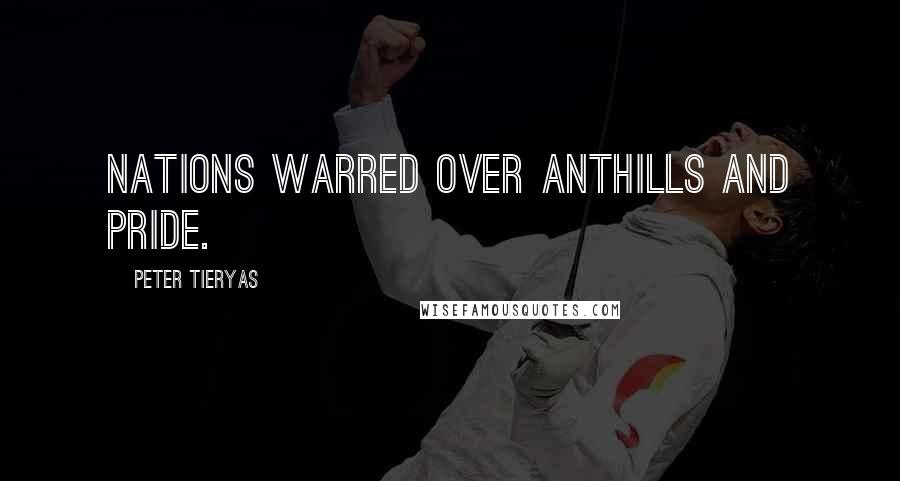 Peter Tieryas Quotes: Nations warred over anthills and pride.
