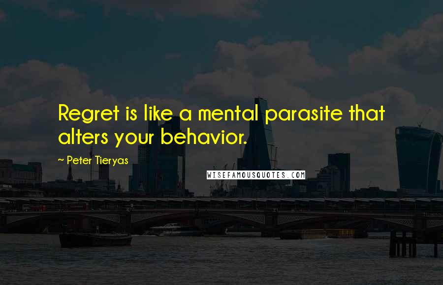 Peter Tieryas Quotes: Regret is like a mental parasite that alters your behavior.