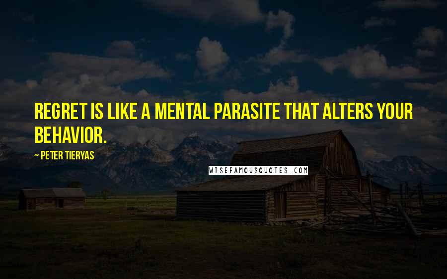 Peter Tieryas Quotes: Regret is like a mental parasite that alters your behavior.