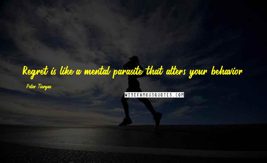 Peter Tieryas Quotes: Regret is like a mental parasite that alters your behavior.