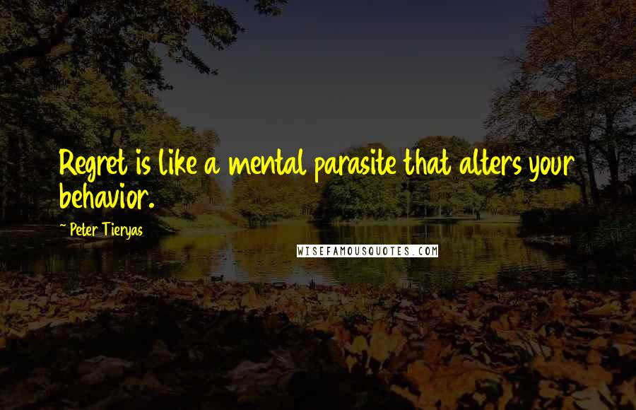 Peter Tieryas Quotes: Regret is like a mental parasite that alters your behavior.
