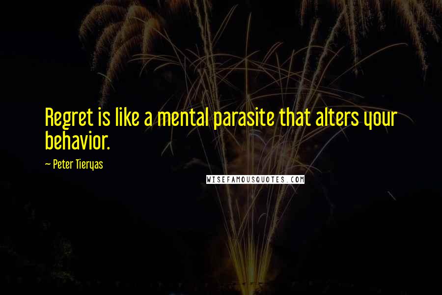 Peter Tieryas Quotes: Regret is like a mental parasite that alters your behavior.