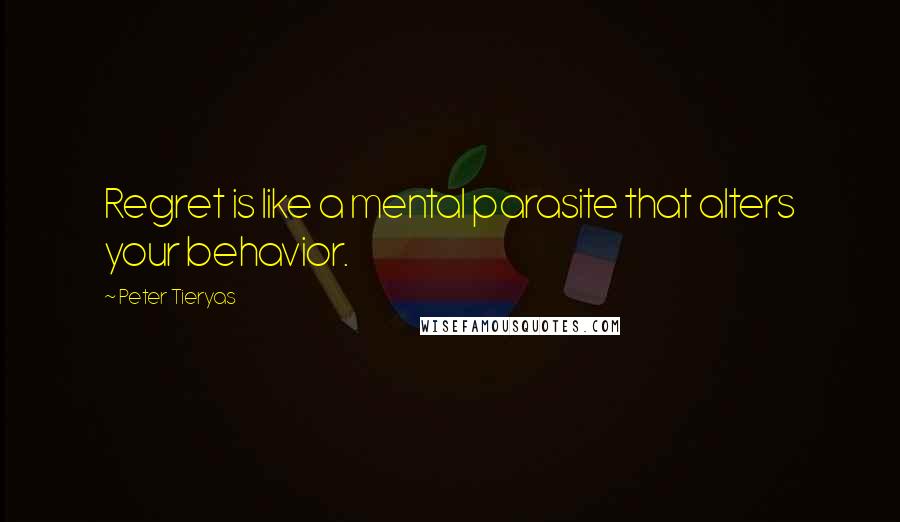 Peter Tieryas Quotes: Regret is like a mental parasite that alters your behavior.