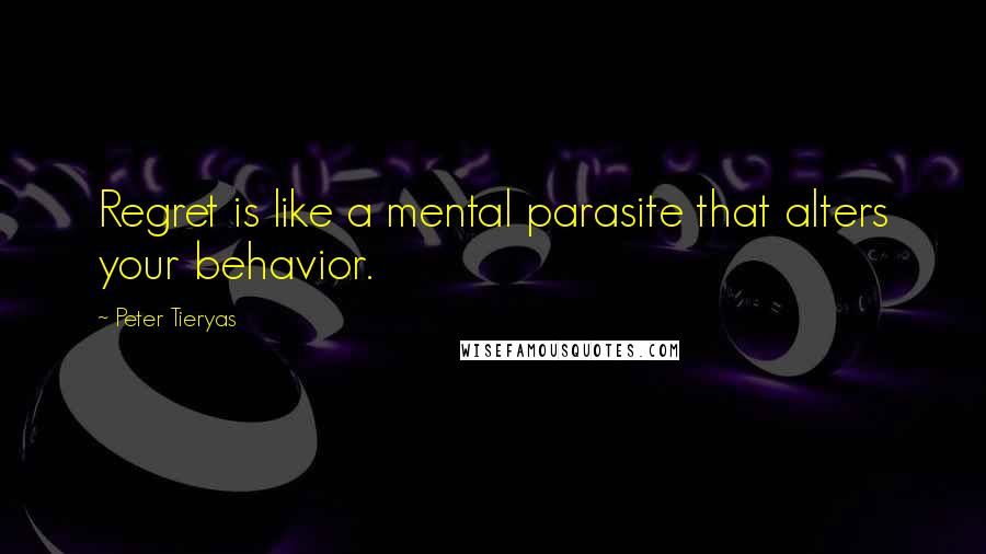 Peter Tieryas Quotes: Regret is like a mental parasite that alters your behavior.