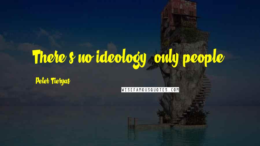 Peter Tieryas Quotes: There's no ideology, only people.