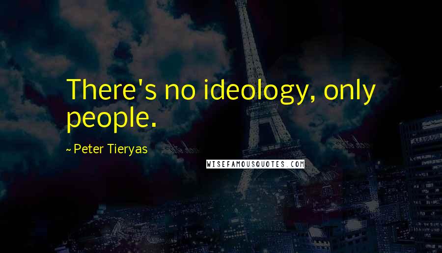 Peter Tieryas Quotes: There's no ideology, only people.