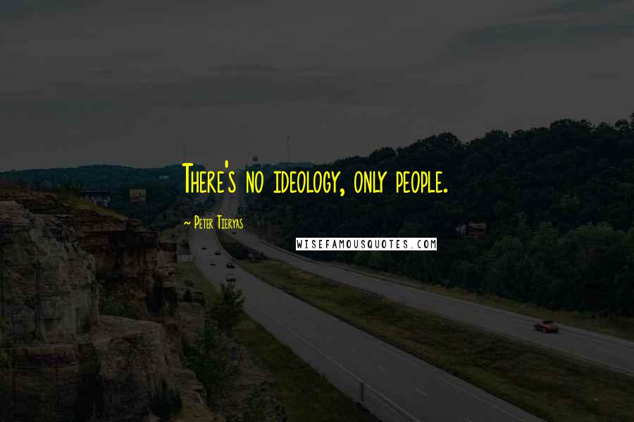 Peter Tieryas Quotes: There's no ideology, only people.