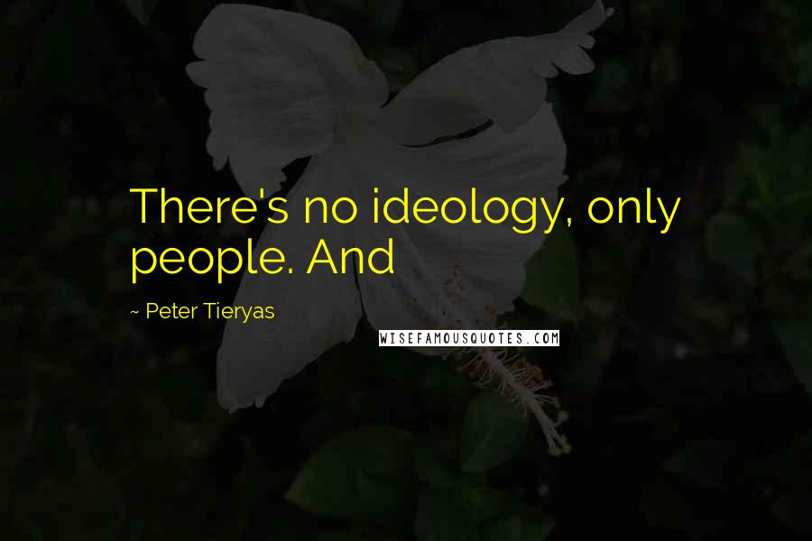 Peter Tieryas Quotes: There's no ideology, only people. And
