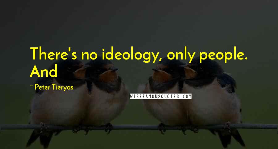 Peter Tieryas Quotes: There's no ideology, only people. And