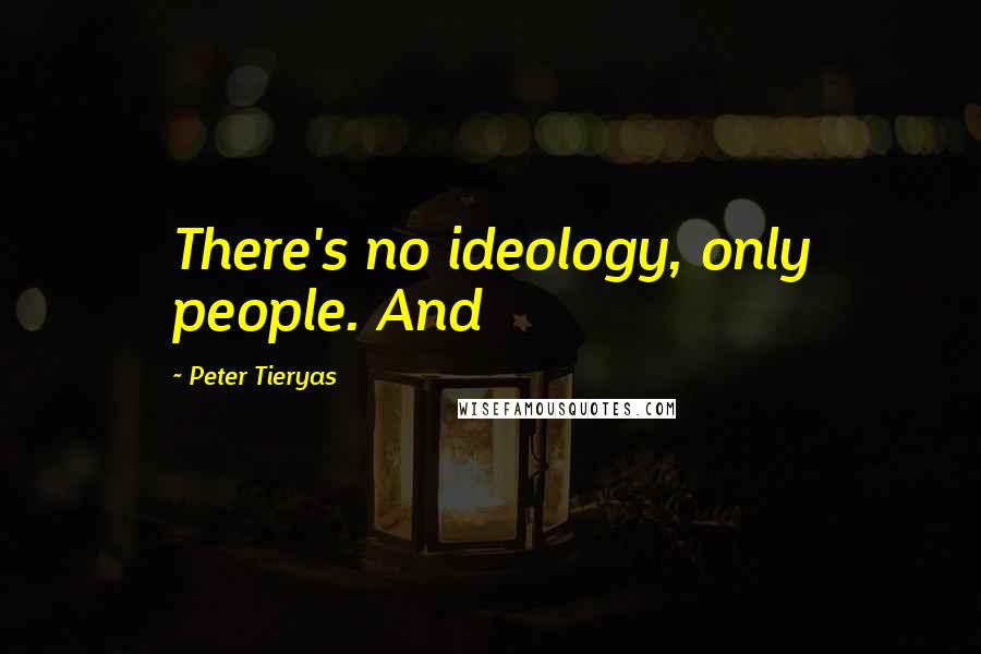Peter Tieryas Quotes: There's no ideology, only people. And