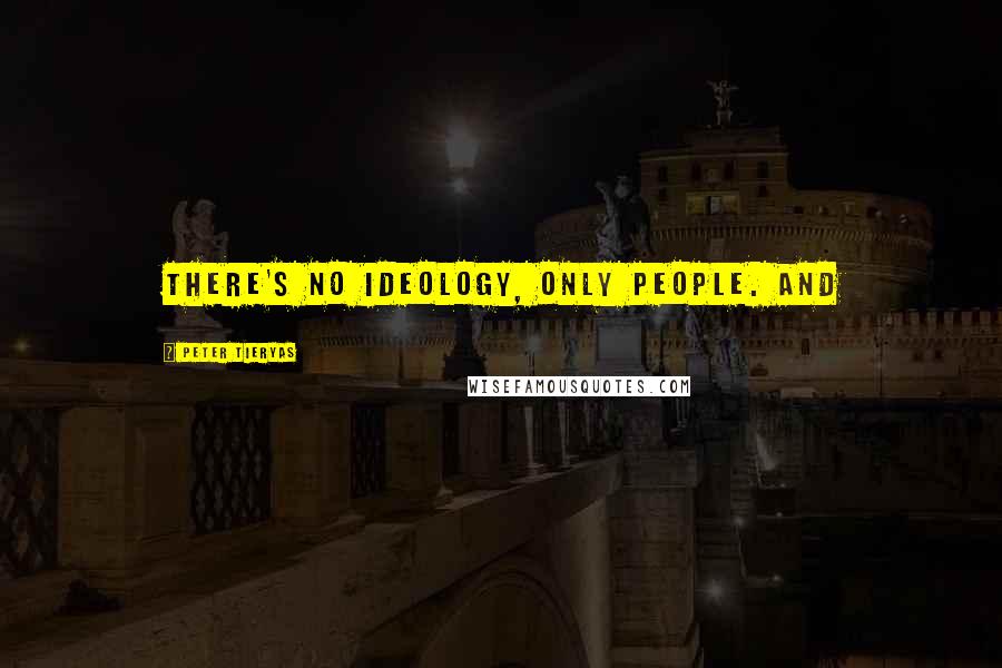 Peter Tieryas Quotes: There's no ideology, only people. And