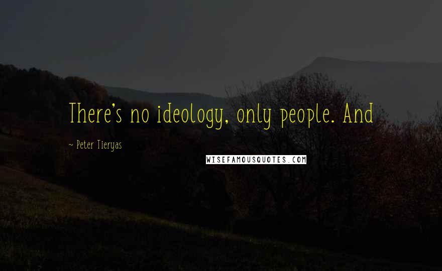 Peter Tieryas Quotes: There's no ideology, only people. And