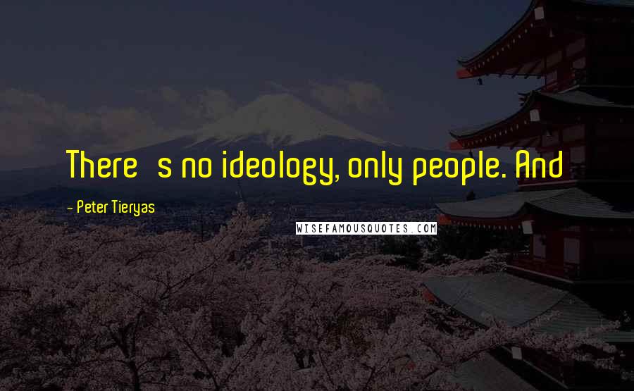 Peter Tieryas Quotes: There's no ideology, only people. And