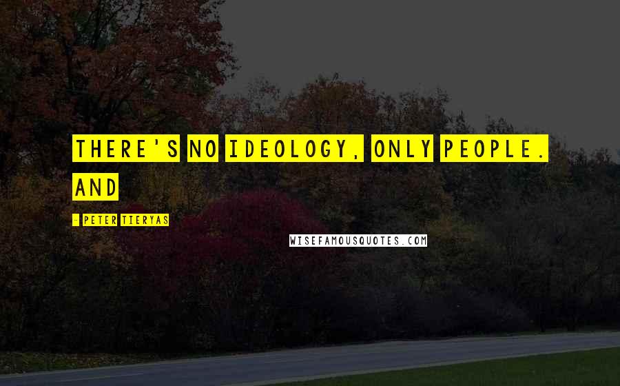 Peter Tieryas Quotes: There's no ideology, only people. And