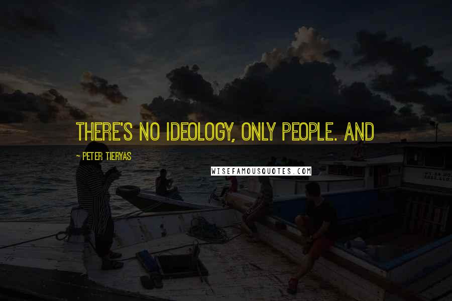 Peter Tieryas Quotes: There's no ideology, only people. And