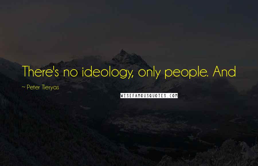 Peter Tieryas Quotes: There's no ideology, only people. And