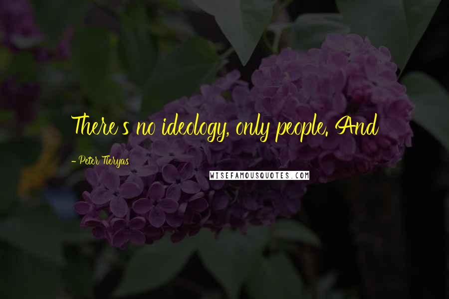 Peter Tieryas Quotes: There's no ideology, only people. And