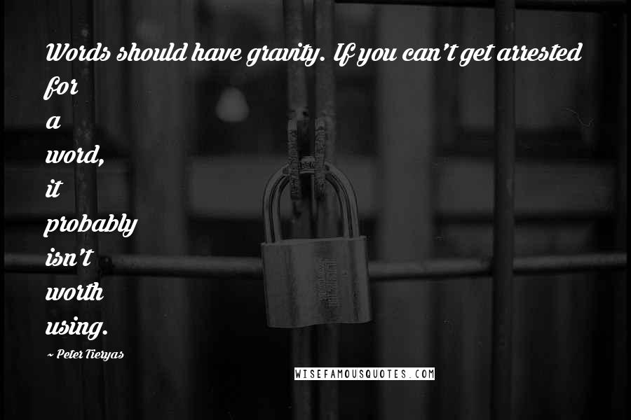 Peter Tieryas Quotes: Words should have gravity. If you can't get arrested for a word, it probably isn't worth using.