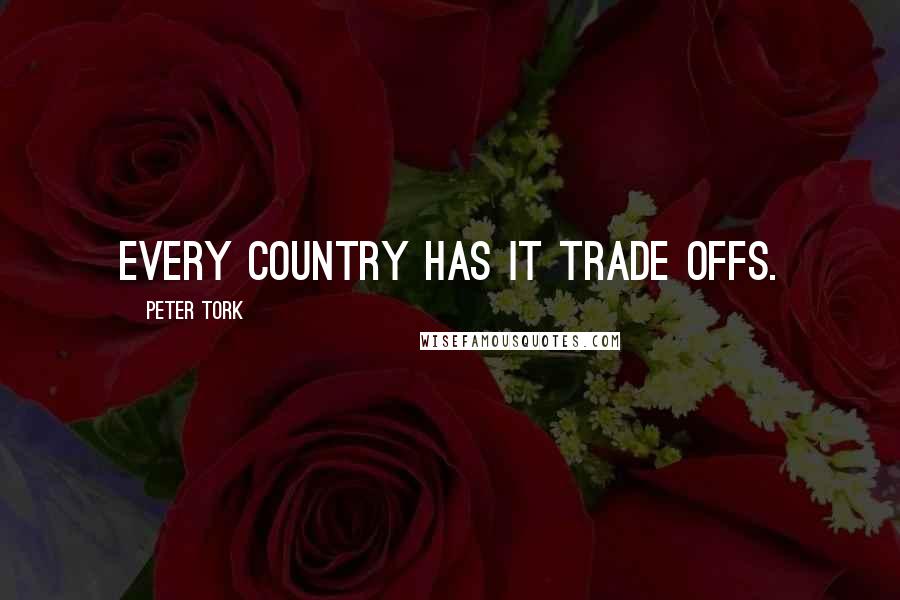 Peter Tork Quotes: Every country has it trade offs.