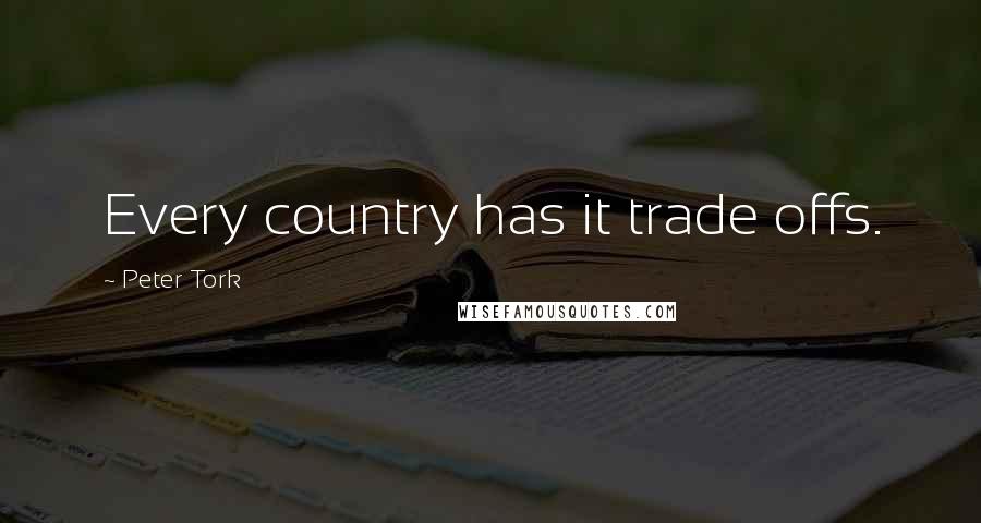 Peter Tork Quotes: Every country has it trade offs.