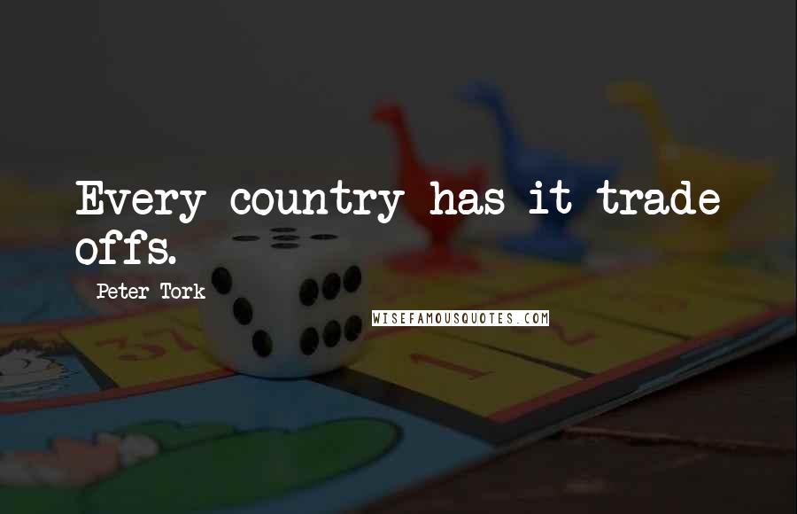 Peter Tork Quotes: Every country has it trade offs.