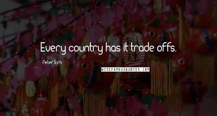 Peter Tork Quotes: Every country has it trade offs.