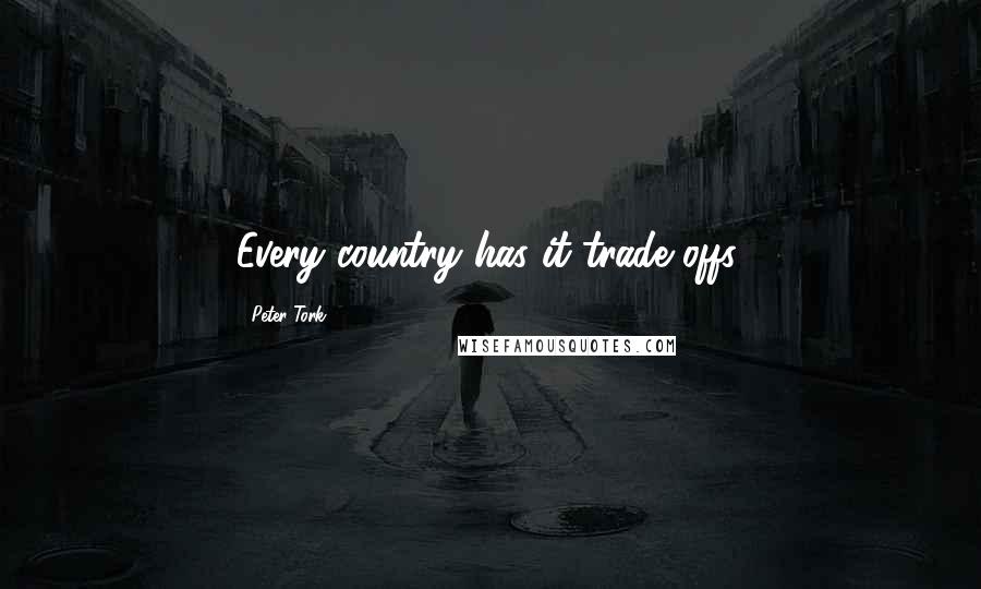 Peter Tork Quotes: Every country has it trade offs.