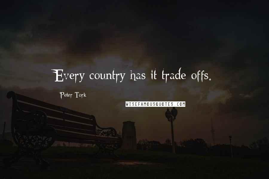 Peter Tork Quotes: Every country has it trade offs.