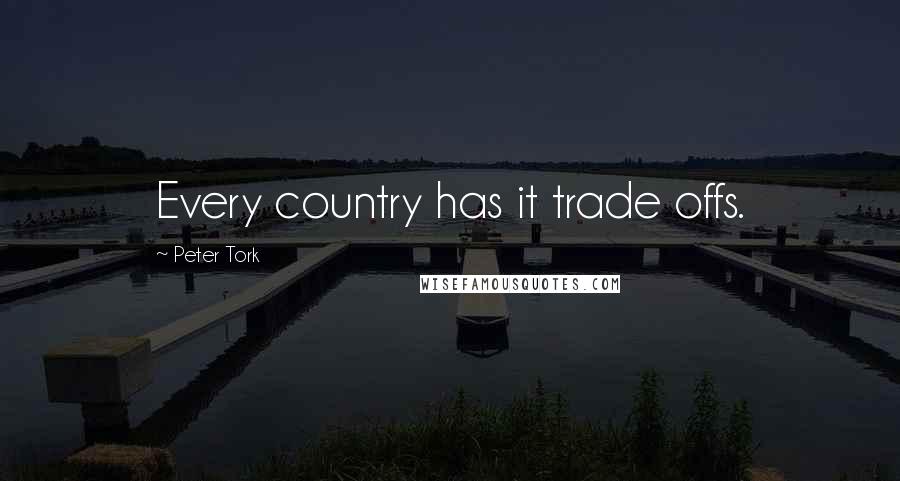 Peter Tork Quotes: Every country has it trade offs.