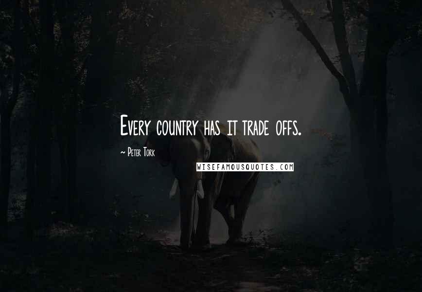 Peter Tork Quotes: Every country has it trade offs.