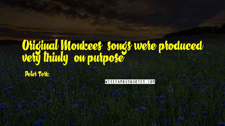 Peter Tork Quotes: Original Monkees' songs were produced very thinly, on purpose.