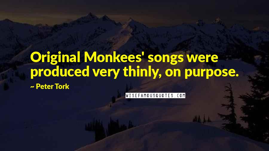 Peter Tork Quotes: Original Monkees' songs were produced very thinly, on purpose.