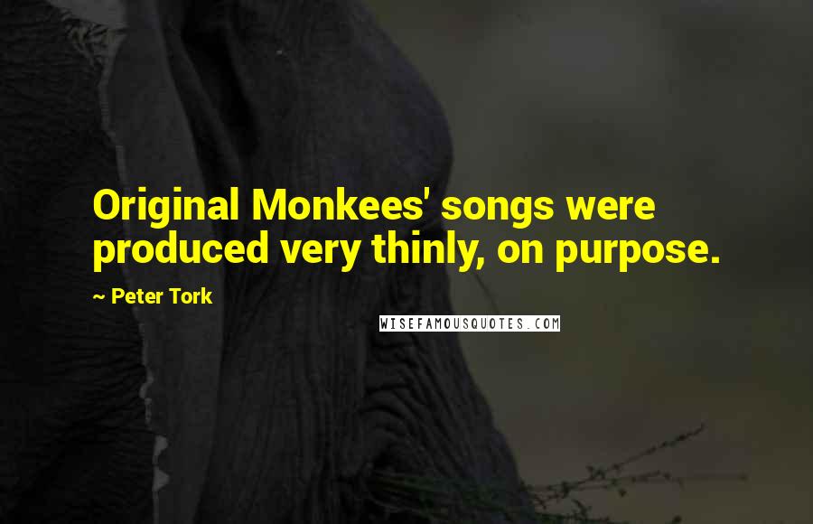 Peter Tork Quotes: Original Monkees' songs were produced very thinly, on purpose.