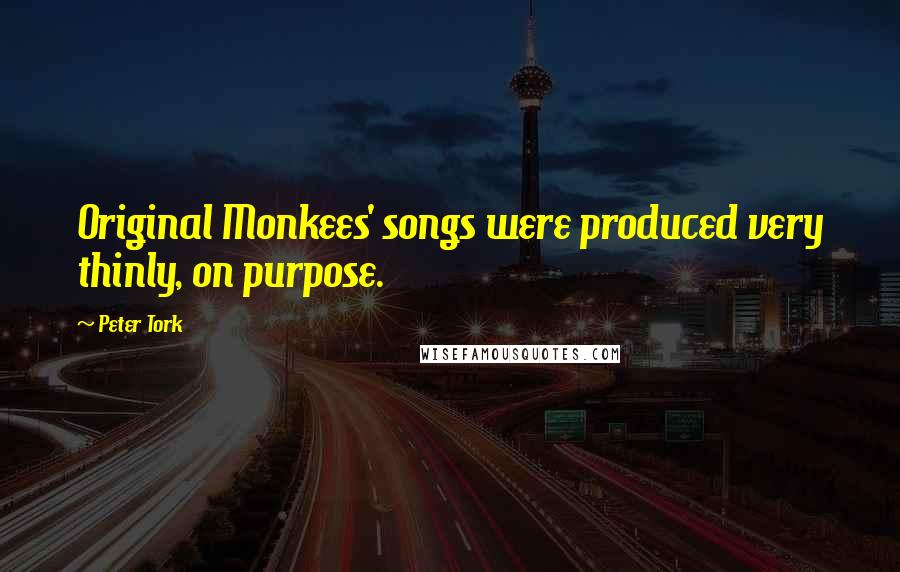 Peter Tork Quotes: Original Monkees' songs were produced very thinly, on purpose.