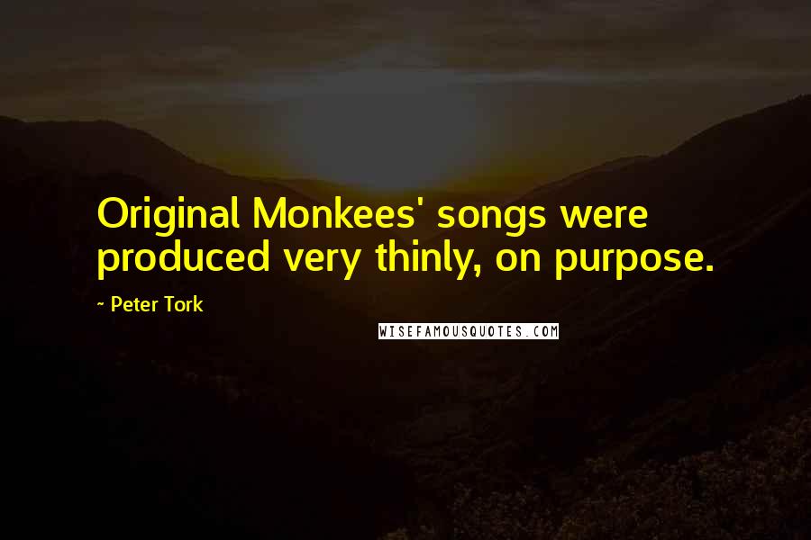 Peter Tork Quotes: Original Monkees' songs were produced very thinly, on purpose.