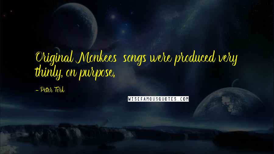 Peter Tork Quotes: Original Monkees' songs were produced very thinly, on purpose.