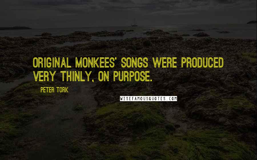 Peter Tork Quotes: Original Monkees' songs were produced very thinly, on purpose.
