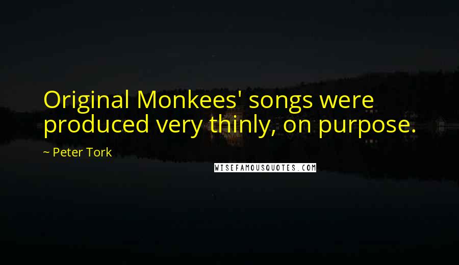 Peter Tork Quotes: Original Monkees' songs were produced very thinly, on purpose.