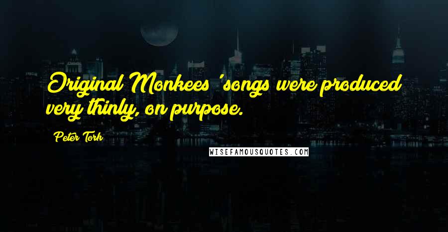 Peter Tork Quotes: Original Monkees' songs were produced very thinly, on purpose.