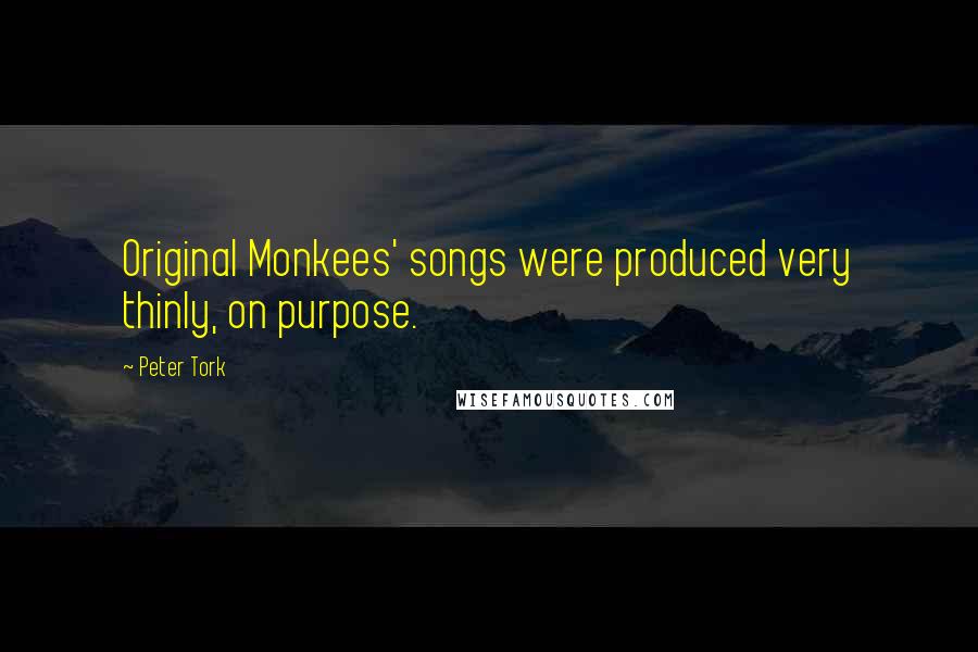 Peter Tork Quotes: Original Monkees' songs were produced very thinly, on purpose.