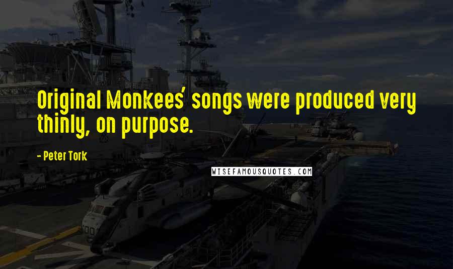 Peter Tork Quotes: Original Monkees' songs were produced very thinly, on purpose.