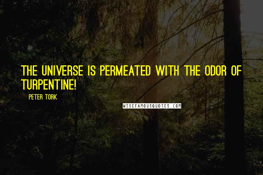 Peter Tork Quotes: The universe is permeated with the odor of turpentine!