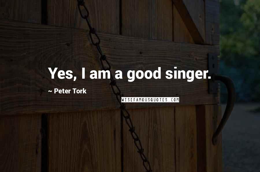 Peter Tork Quotes: Yes, I am a good singer.