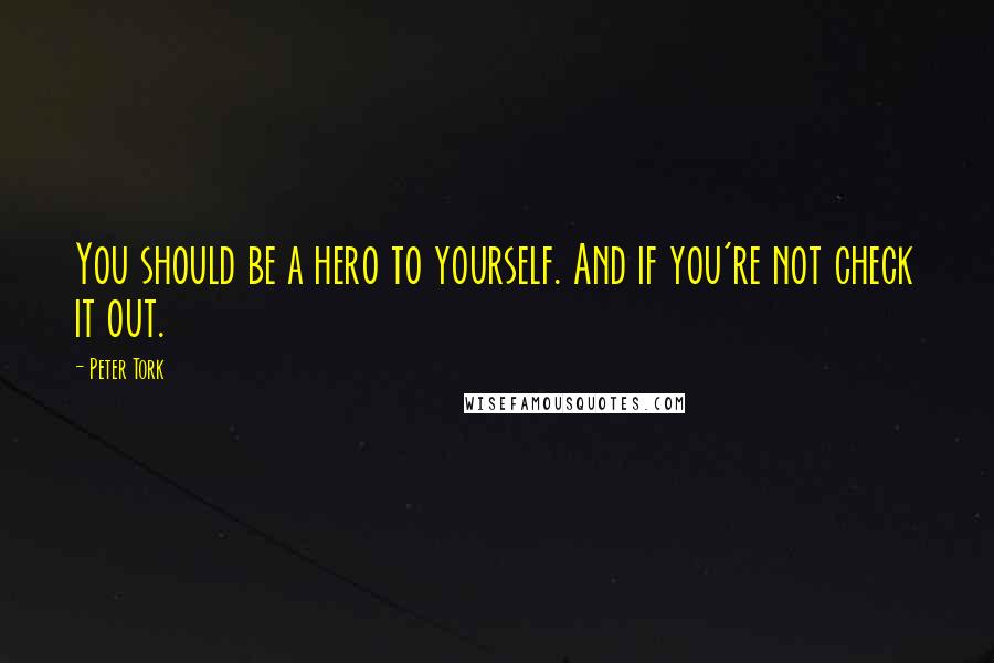 Peter Tork Quotes: You should be a hero to yourself. And if you're not check it out.