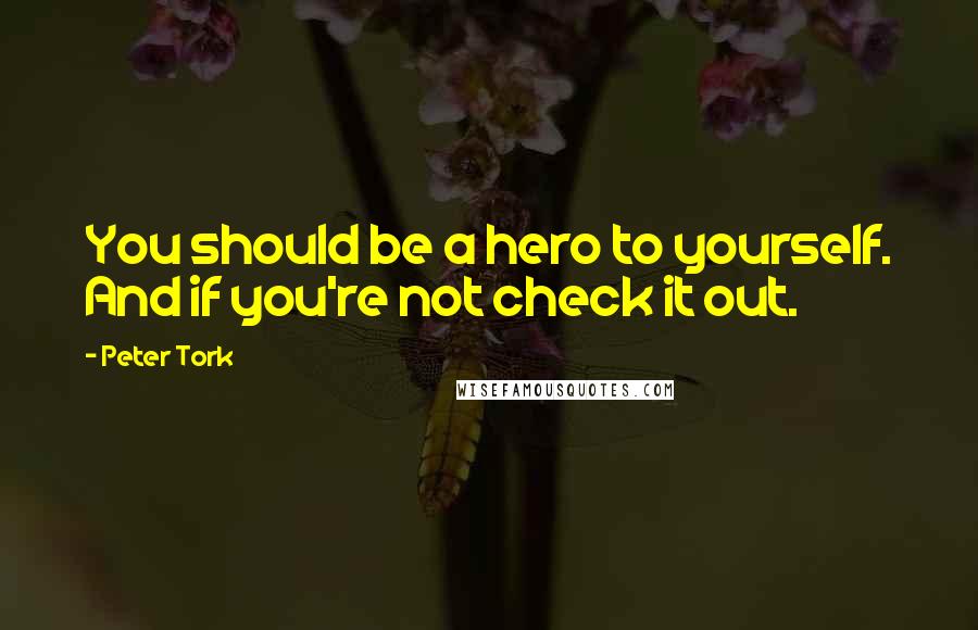 Peter Tork Quotes: You should be a hero to yourself. And if you're not check it out.