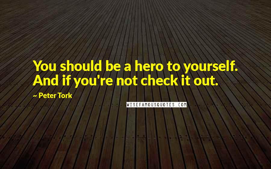 Peter Tork Quotes: You should be a hero to yourself. And if you're not check it out.