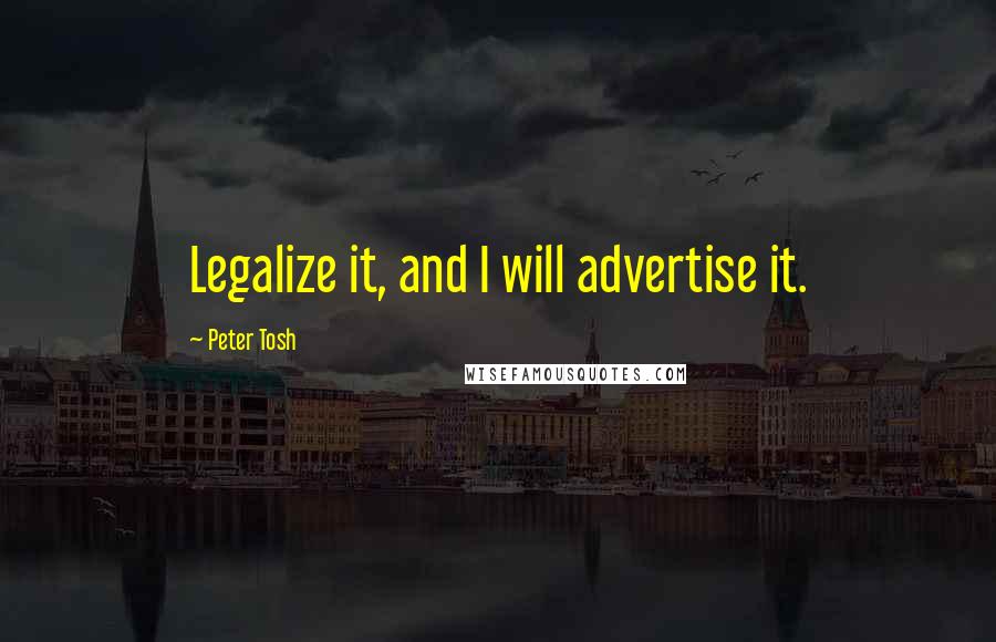 Peter Tosh Quotes: Legalize it, and I will advertise it.