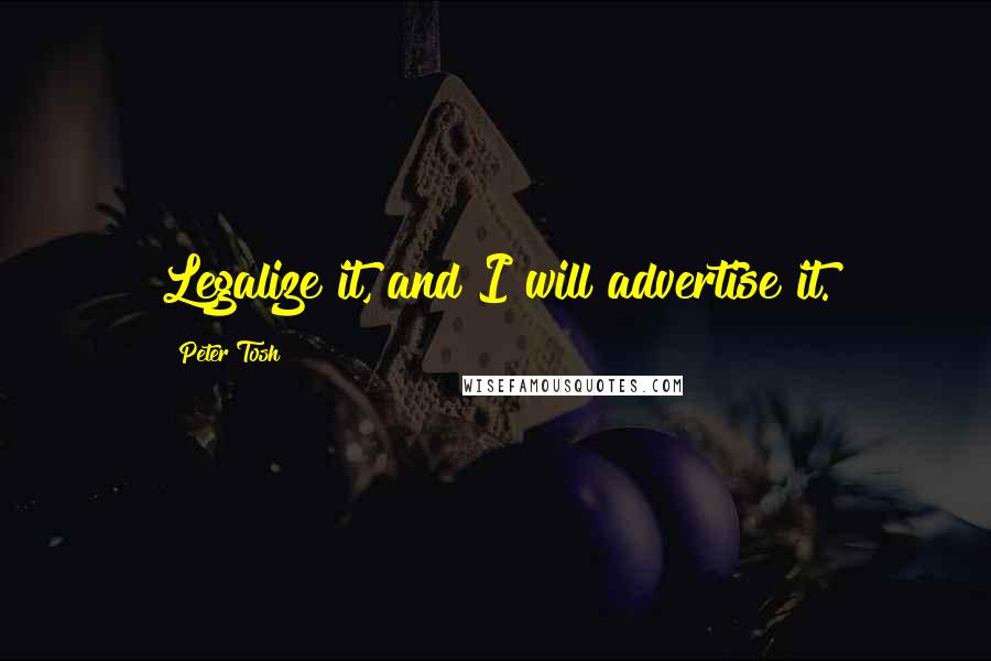 Peter Tosh Quotes: Legalize it, and I will advertise it.